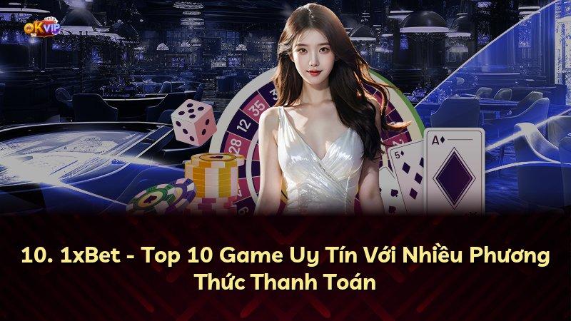 10. 1xBet - Top 10 Game Uy Tín Với Nhiều Phương Thức Thanh Toán
