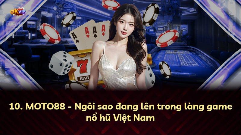 10. MOTO88 - Ngôi sao đang lên trong làng game nổ hũ Việt Nam