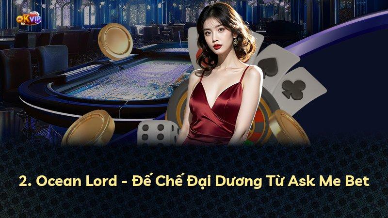 2. Ocean Lord - Đế Chế Đại Dương Từ Ask Me Bet