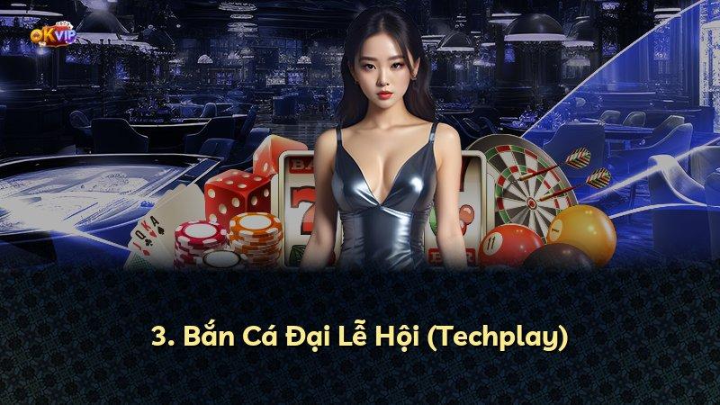 3. Bắn Cá Đại Lễ Hội (Techplay)