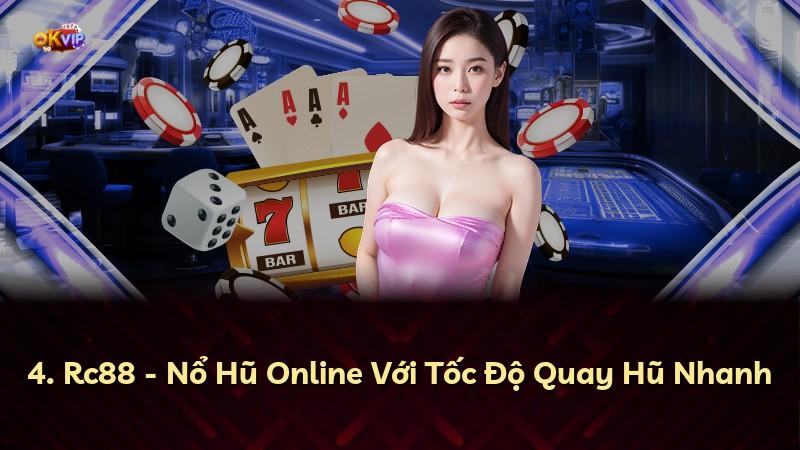 4. Rc88 - Nổ Hũ Online Với Tốc Độ Quay Hũ Nhanh