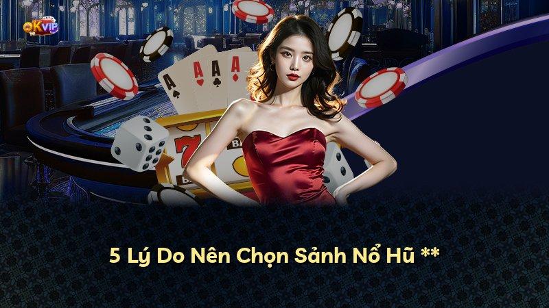 5 Lý Do Nên Chọn Sảnh Nổ Hũ **