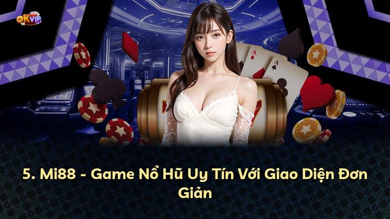 5. Mi88 - Game Nổ Hũ Uy Tín Với Giao Diện Đơn Giản