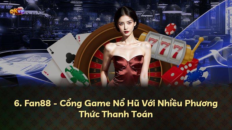 6. Fan88 - Cổng Game Nổ Hũ Với Nhiều Phương Thức Thanh Toán