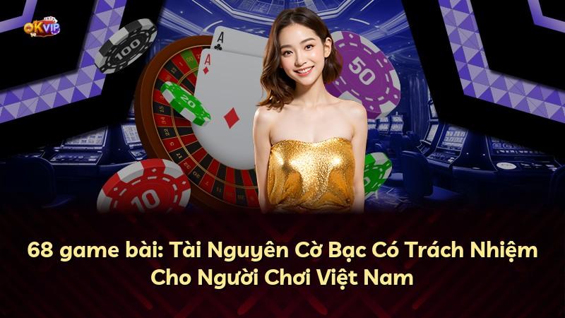 68 game bài: Tài Nguyên Cờ Bạc Có Trách Nhiệm Cho Người Chơi Việt Nam