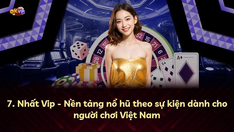 7. Nhất Vip - Nền tảng nổ hũ theo sự kiện dành cho người chơi Việt Nam