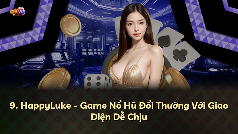 9. HappyLuke - Game Nổ Hũ Đổi Thưởng Với Giao Diện Dễ Chịu