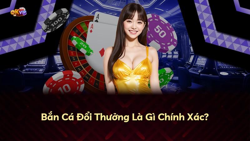 Bắn Cá Đổi Thưởng Là Gì Chính Xác?