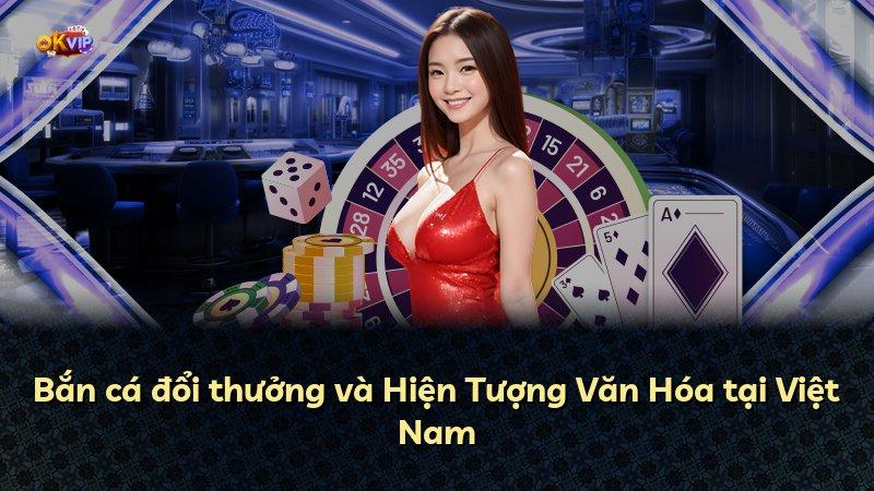 Bắn cá đổi thưởng và Hiện Tượng Văn Hóa tại Việt Nam
