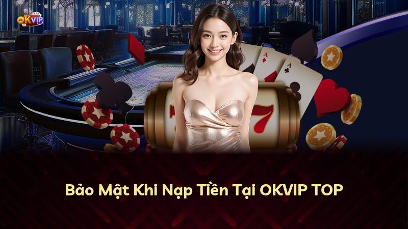 Bảo Mật Khi Nạp Tiền Tại OKVIP TOP