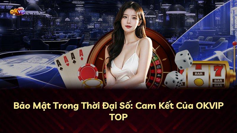 Bảo Mật Trong Thời Đại Số: Cam Kết Của OKVIP TOP