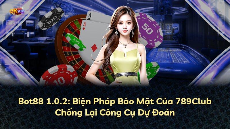 Bot88 1.0.2: Biện Pháp Bảo Mật Của 789Club Chống Lại Công Cụ Dự Đoán