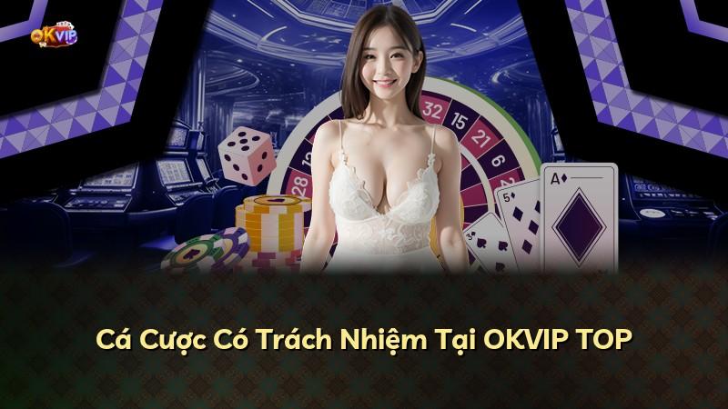 Cá Cược Có Trách Nhiệm Tại OKVIP TOP