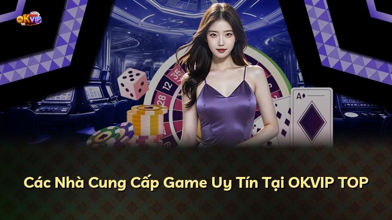 Các Nhà Cung Cấp Game Uy Tín Tại OKVIP TOP