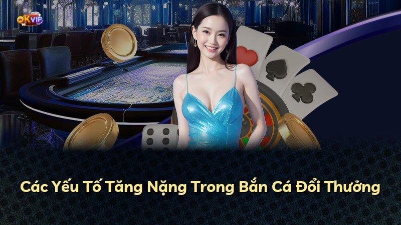 Các Yếu Tố Tăng Nặng Trong Bắn Cá Đổi Thưởng