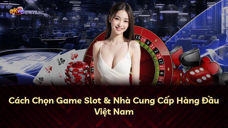 Cách Chọn Game Slot & Nhà Cung Cấp Hàng Đầu Việt Nam