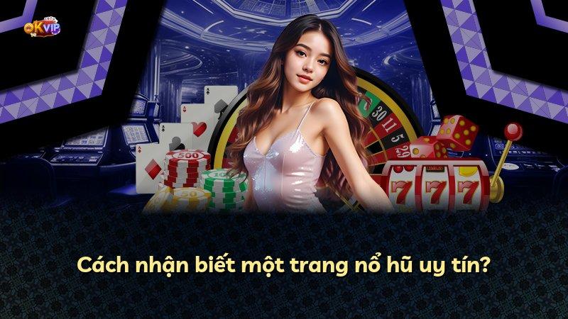 Cách nhận biết một trang nổ hũ uy tín?