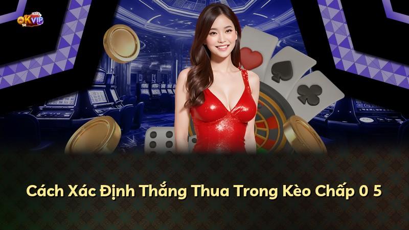 Cách Xác Định Thắng Thua Trong Kèo Chấp 0 5