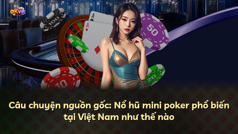 Câu chuyện nguồn gốc: Nổ hũ mini poker phổ biến tại Việt Nam như thế nào