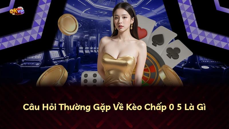 Câu Hỏi Thường Gặp Về Kèo Chấp 0 5 Là Gì