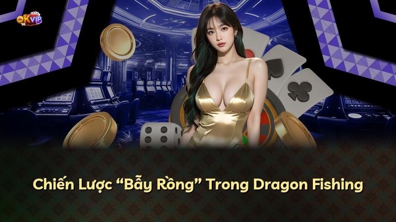 Chiến Lược “Bẫy Rồng” Trong Dragon Fishing