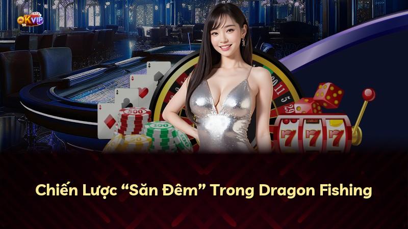 Chiến Lược “Săn Đêm” Trong Dragon Fishing