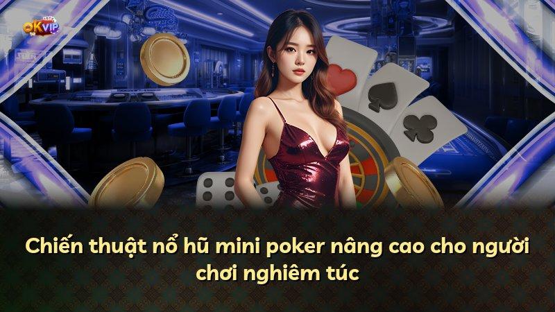 Chiến thuật nổ hũ mini poker nâng cao cho người chơi nghiêm túc