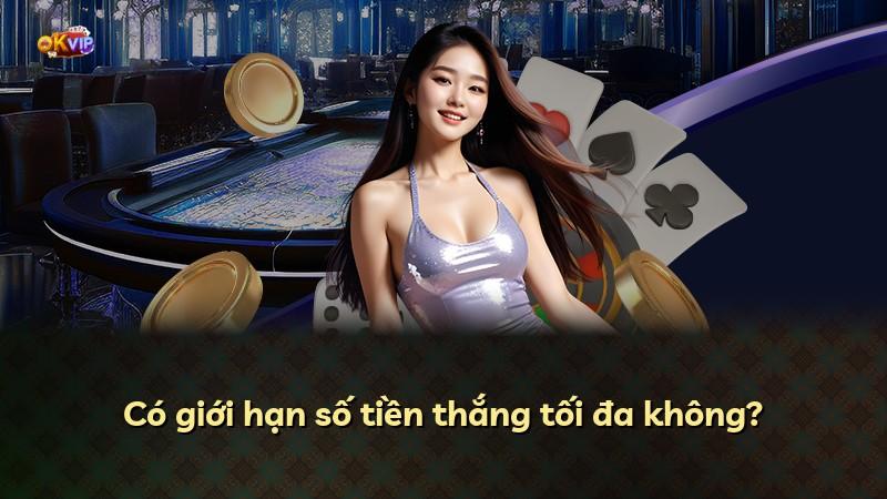 Có giới hạn số tiền thắng tối đa không?