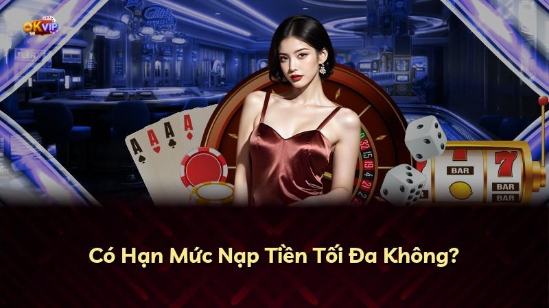Có Hạn Mức Nạp Tiền Tối Đa Không?