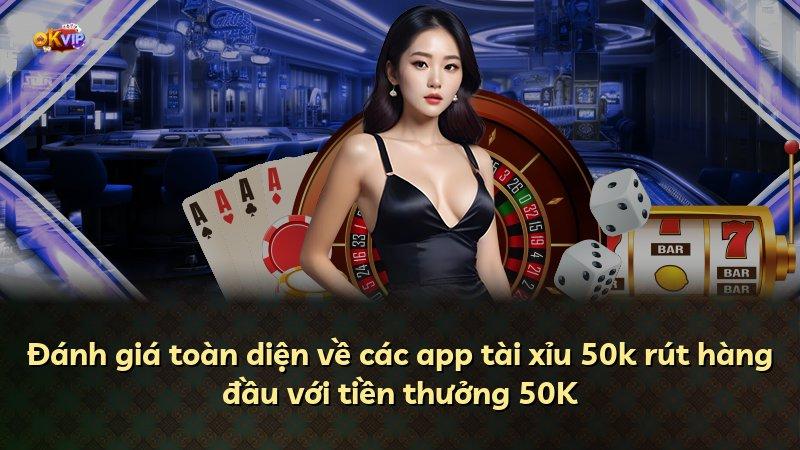 Đánh giá toàn diện về các app tài xỉu 50k rút hàng đầu với tiền thưởng 50K
