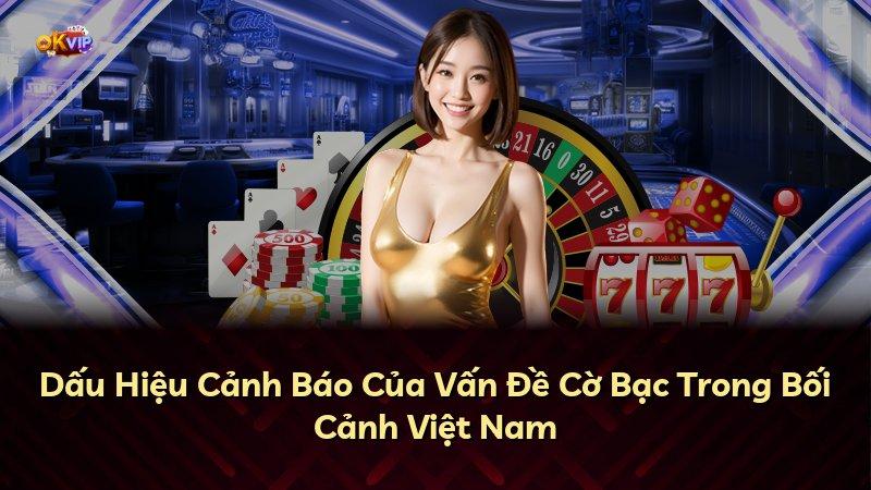 Dấu Hiệu Cảnh Báo Của Vấn Đề Cờ Bạc Trong Bối Cảnh Việt Nam