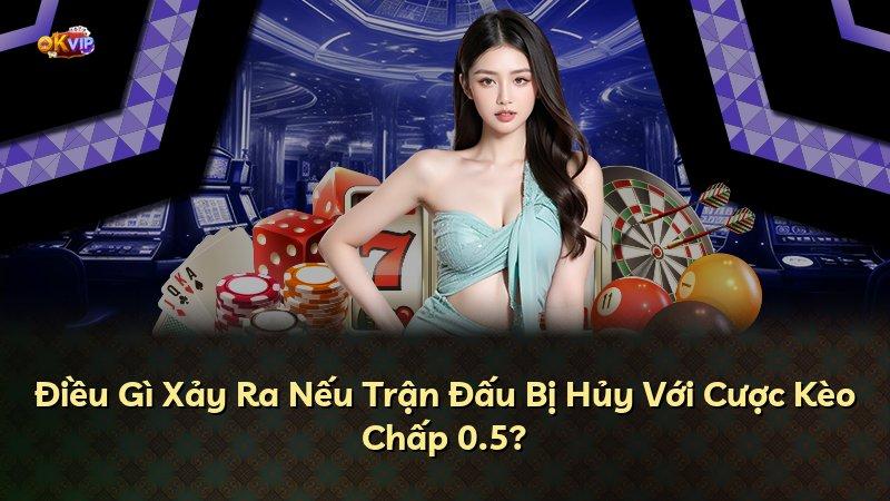 Điều Gì Xảy Ra Nếu Trận Đấu Bị Hủy Với Cược Kèo Chấp 0.5?