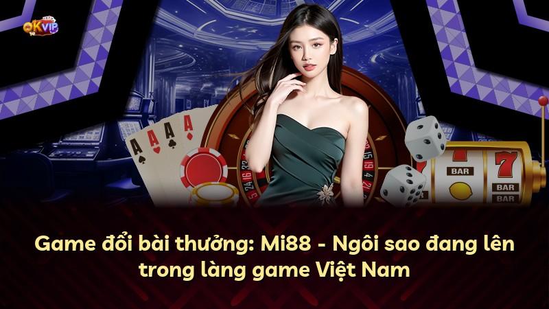 Game đổi bài thưởng: Mi88 - Ngôi sao đang lên trong làng game Việt Nam