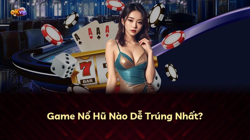 Game Nổ Hũ Nào Dễ Trúng Nhất?