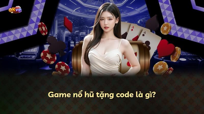 Game nổ hũ tặng code là gì?