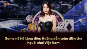 Game nổ hũ tặng tiền: Hướng dẫn toàn diện cho người chơi Việt Nam