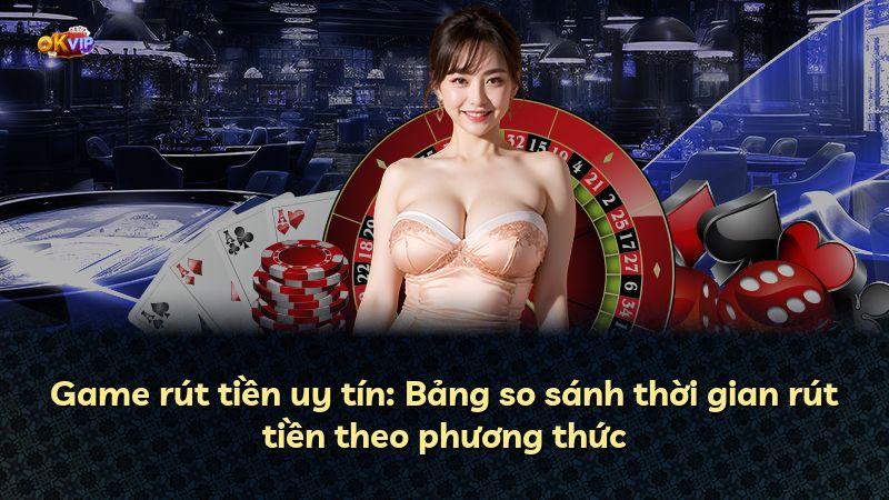 Game rút tiền uy tín: Bảng so sánh thời gian rút tiền theo phương thức