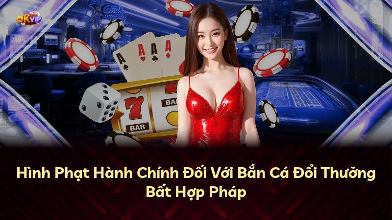 Hình Phạt Hành Chính Đối Với Bắn Cá Đổi Thưởng Bất Hợp Pháp