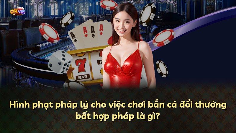 Hình phạt pháp lý cho việc chơi bắn cá đổi thưởng bất hợp pháp là gì?