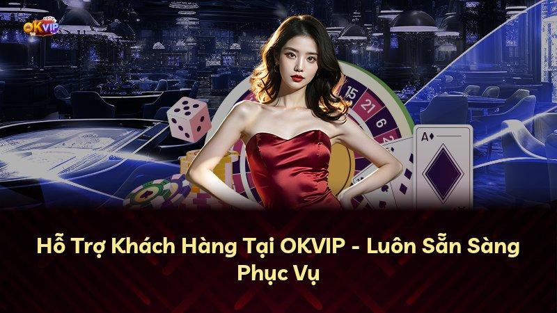 Hỗ Trợ Khách Hàng Tại OKVIP - Luôn Sẵn Sàng Phục Vụ