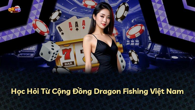 Học Hỏi Từ Cộng Đồng Dragon Fishing Việt Nam