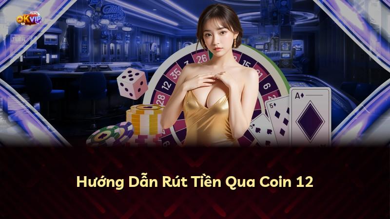 Hướng Dẫn Rút Tiền Qua Coin 12