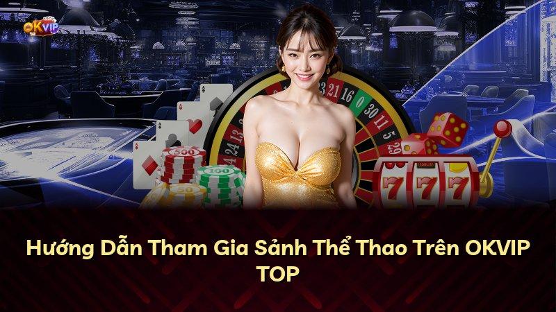 Hướng Dẫn Tham Gia Sảnh Thể Thao Trên OKVIP TOP