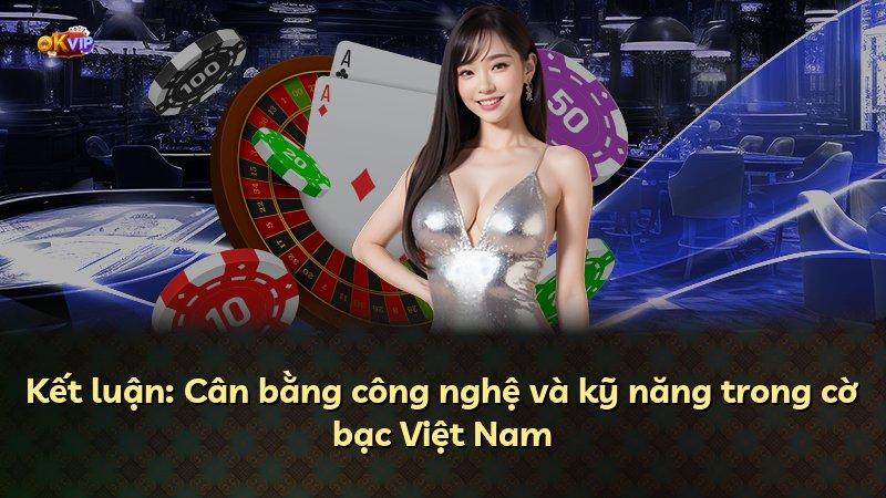 Kết luận: Cân bằng công nghệ và kỹ năng trong cờ bạc Việt Nam