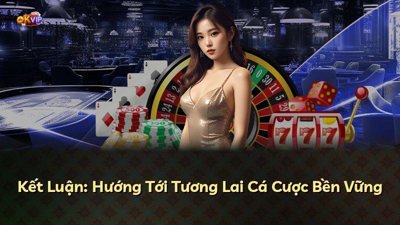 Kết Luận: Hướng Tới Tương Lai Cá Cược Bền Vững