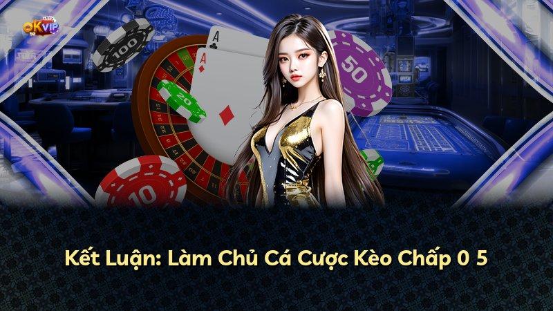 Kết Luận: Làm Chủ Cá Cược Kèo Chấp 0 5