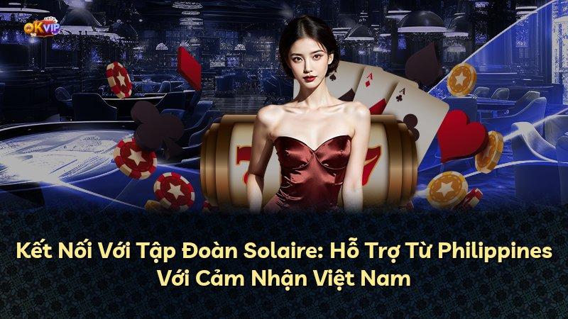 Kết Nối Với Tập Đoàn Solaire: Hỗ Trợ Từ Philippines Với Cảm Nhận Việt Nam