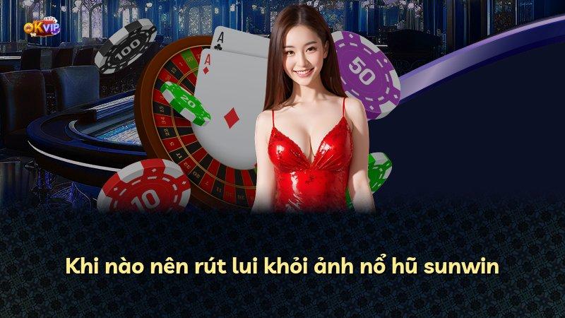 Khi nào nên rút lui khỏi ảnh nổ hũ sunwin