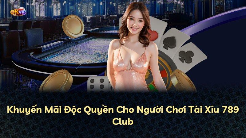 Khuyến Mãi Độc Quyền Cho Người Chơi Tài Xỉu 789 Club
