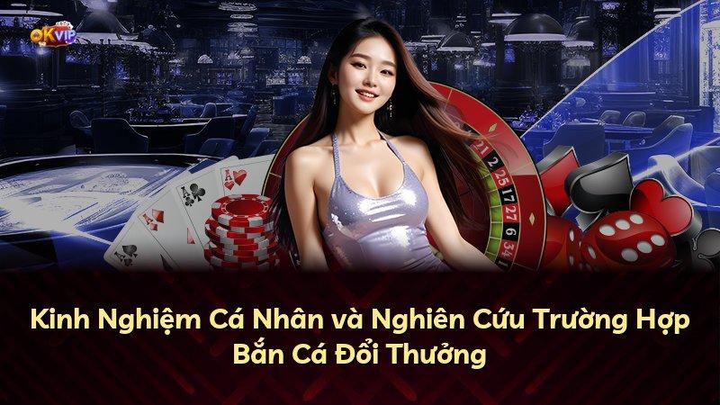 Kinh Nghiệm Cá Nhân và Nghiên Cứu Trường Hợp Bắn Cá Đổi Thưởng